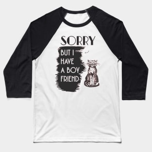 SORRY BUT I HAVE A BOYFRIEND- funny cat, cute cat t-sirt Baseball T-Shirt